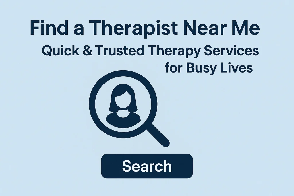 Find a Therapist Near Me: Quick & Trusted Therapy Services for Busy Lives