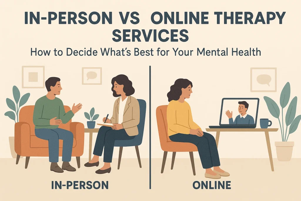 In-Person vs Online Therapy Services: How to Decide What’s Best for Your Mental Health