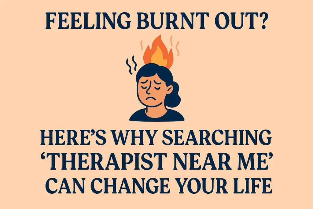 Feeling Burnt Out? Here’s Why Searching ‘Therapist Near Me’ Can Change Your Life 2 Feeling Burnt Out? Here’s Why Searching ‘Therapist Near Me’ Can Change Your Life