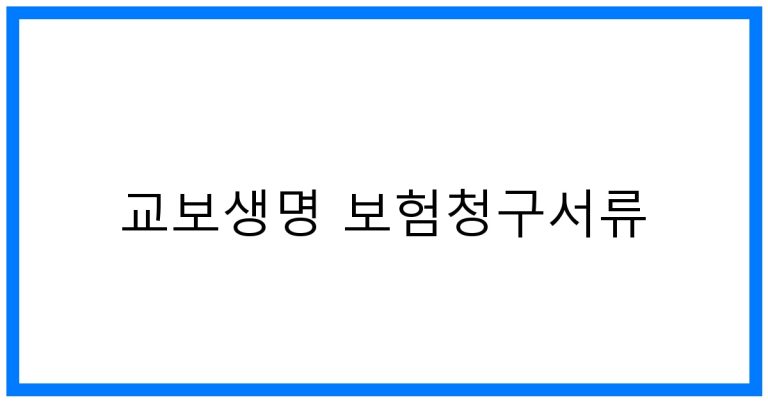 교보생명 보험청구서류 꿀팁! 간편하게 받는 법