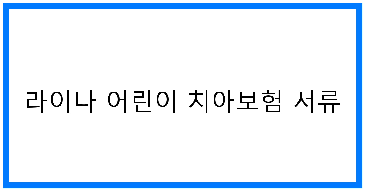 thumbnail_라이나 어린이 치아보험 서류