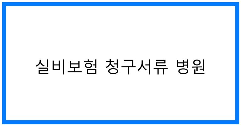 실비보험 청구서류 병원 꿀팁: 한번에 완벽 정리!