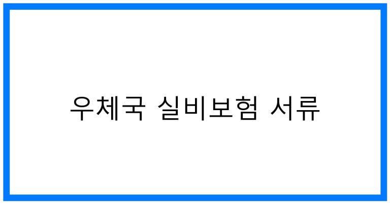 우체국 실비보험 서류: 간편 청구 꿀팁 & 필수 정보