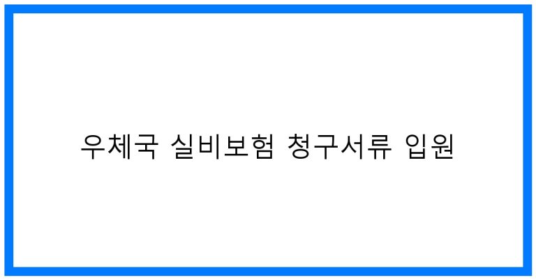 우체국 실비보험 청구서류 입원 꿀팁 완벽정리!